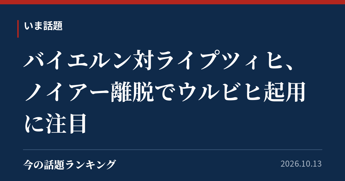 バイエルン対ライプツィヒ、ノイアー離脱でウルビヒ起用に注目
