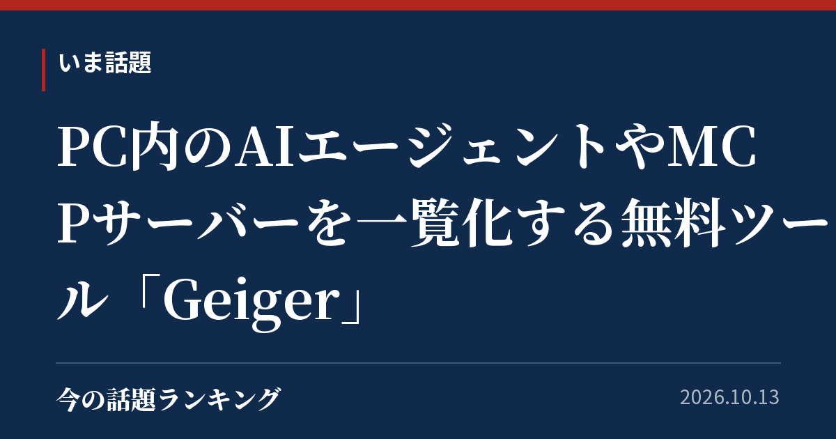PC内のAIエージェントやMCPサーバーを一覧化する無料ツール「Geiger」