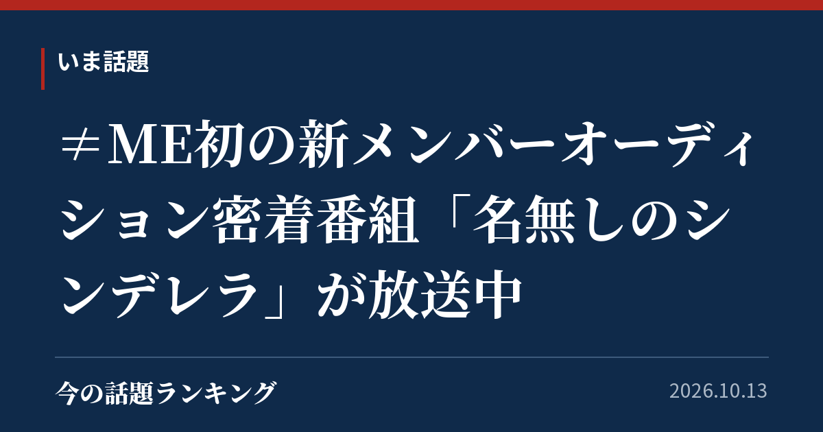≠ME初の新メンバーオーディション密着番組「名無しのシンデレラ」が放送中
