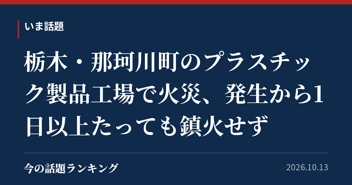 栃木・那珂川町のプラスチック製品工場で火災、発生から1日以上たっても鎮火せず