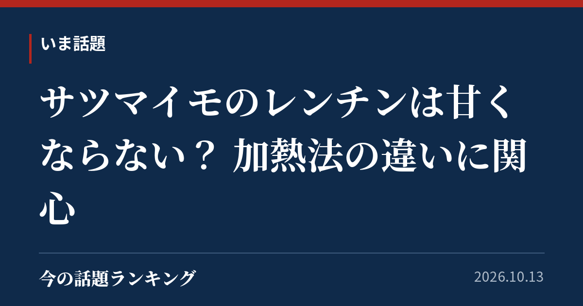 サツマイモのレンチンは甘くならない? 加熱法の違いに関心