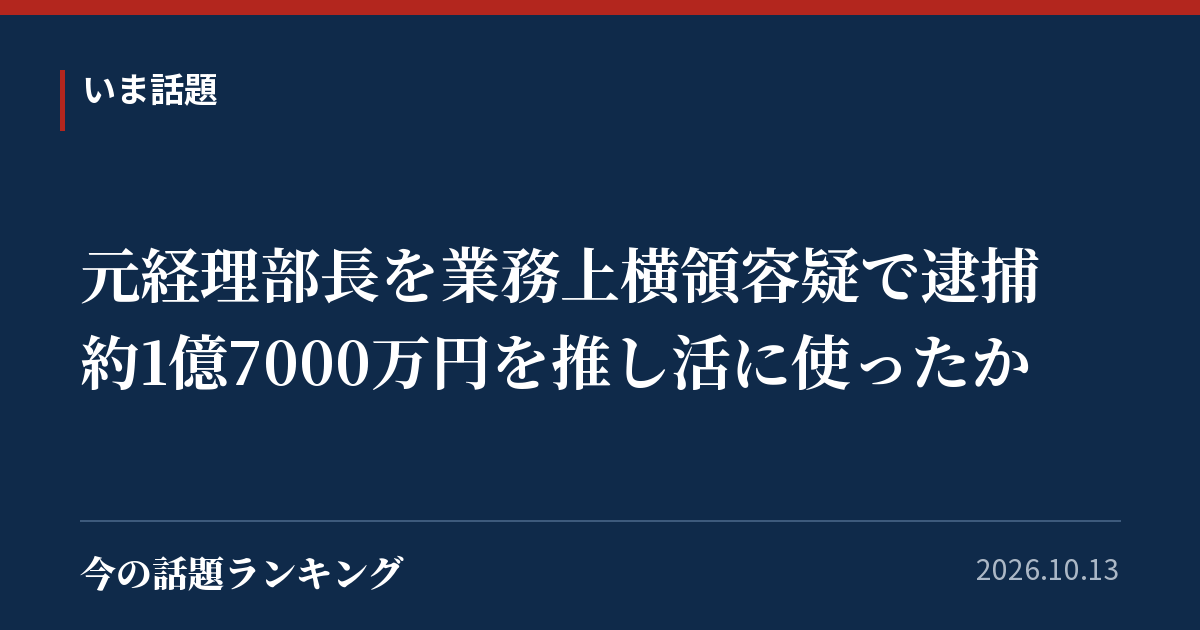 元経理部長を業務上横領容疑で逮捕 約1億7000万円を推し活に使ったか