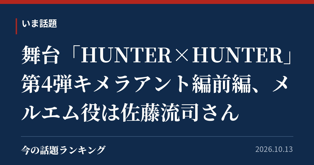 舞台「HUNTER×HUNTER」第4弾キメラアント編前編、メルエム役は佐藤流司さん