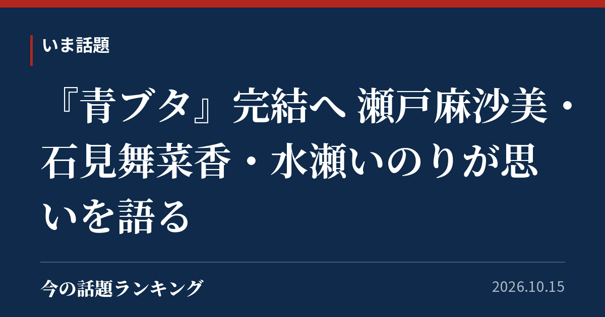 『青ブタ』完結へ 瀬戸麻沙美・石見舞菜香・水瀬いのりが思いを語る