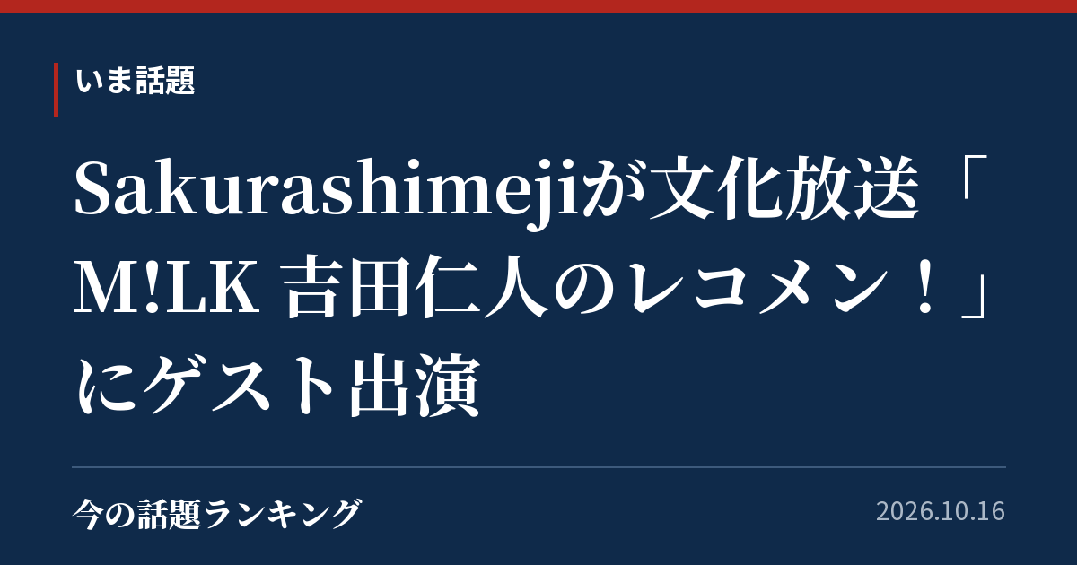 Sakurashimejiが文化放送「M!LK 吉田仁人のレコメン!」にゲスト出演