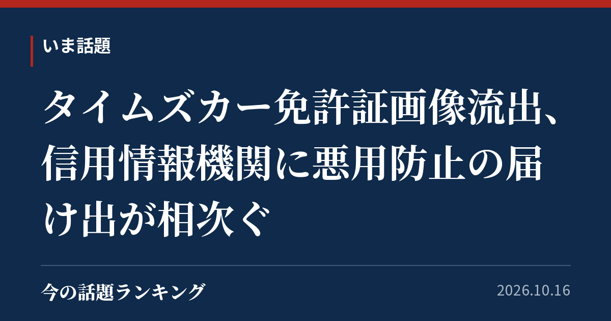 タイムズカー免許証画像流出、信用情報機関に悪用防止の届け出が相次ぐ