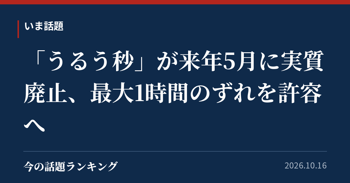 「うるう秒」が来年5月に実質廃止、最大1時間のずれを許容へ