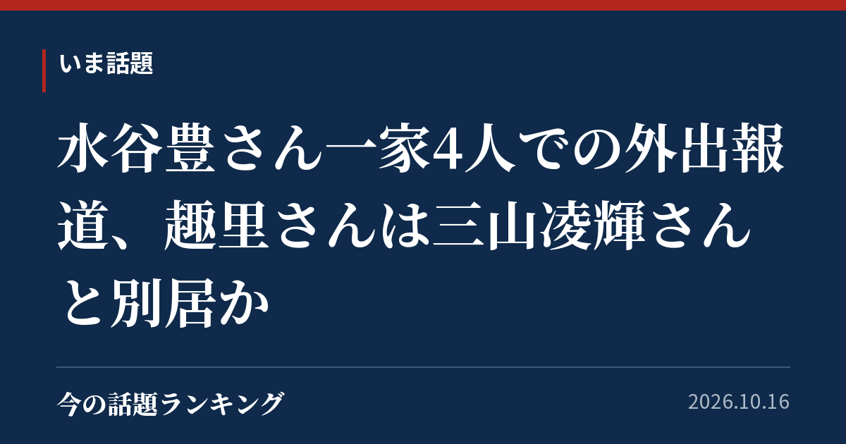 水谷豊さん一家4人での外出報道、趣里さんは三山凌輝さんと別居か