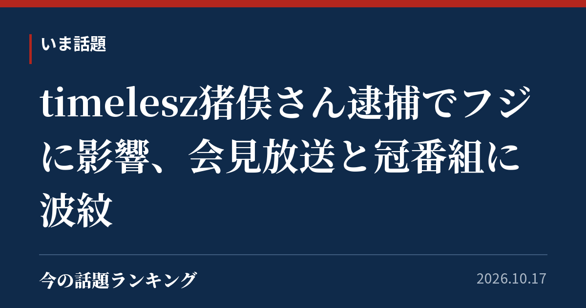 timelesz猪俣さん逮捕でフジに影響、会見放送と冠番組に波紋