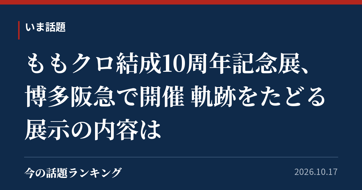 ももクロ結成10周年記念展、博多阪急で開催 軌跡をたどる展示の内容は