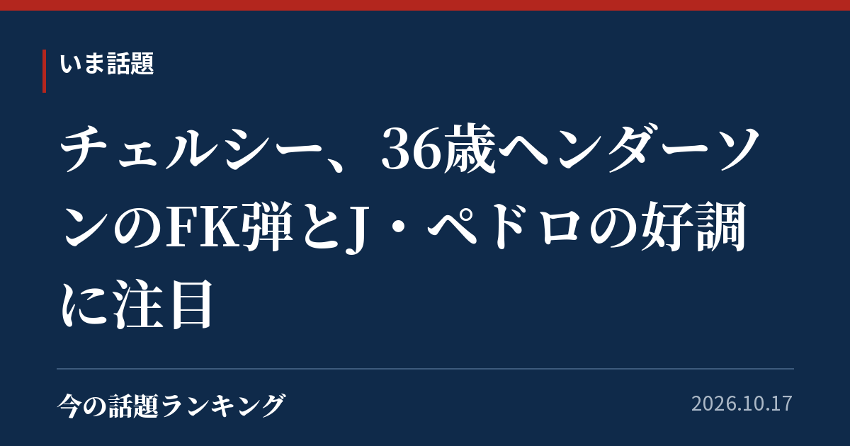 チェルシー、36歳ヘンダーソンのFK弾とJ・ペドロの好調に注目