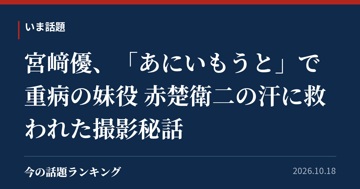 宮﨑優、「あにいもうと」で重病の妹役 赤楚衛二の汗に救われた撮影秘話