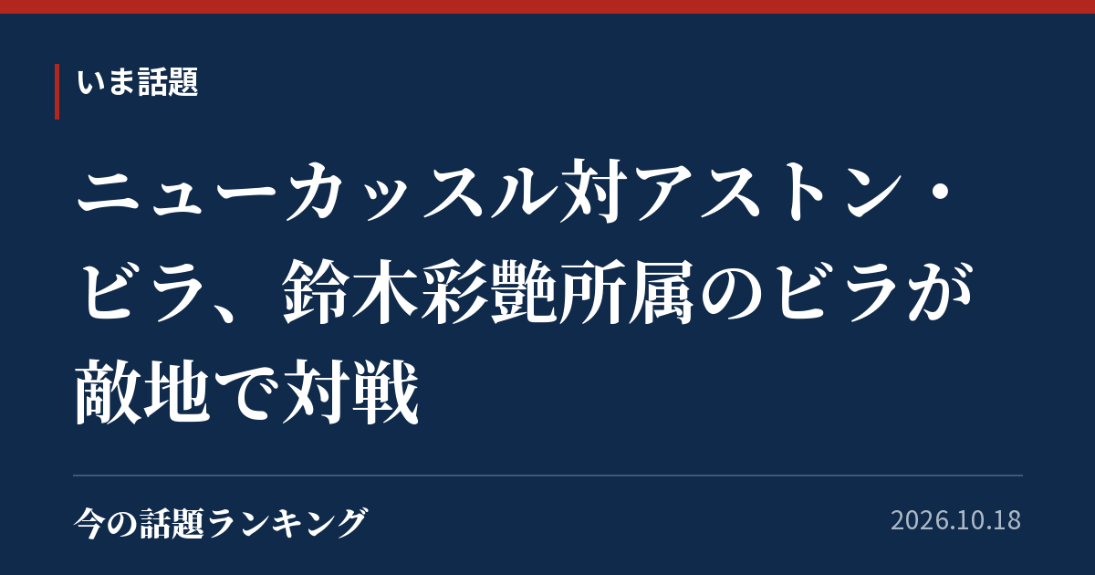 ニューカッスル対アストン・ビラ、鈴木彩艶所属のビラが敵地で対戦