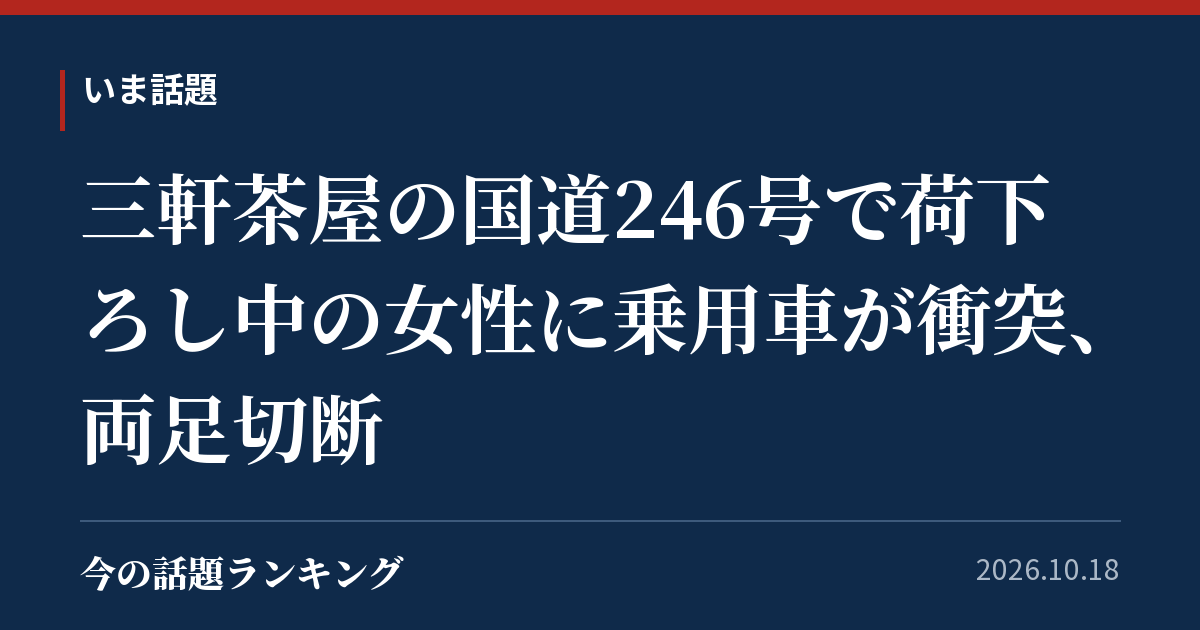 三軒茶屋の国道246号で荷下ろし中の女性に乗用車が衝突、両足切断