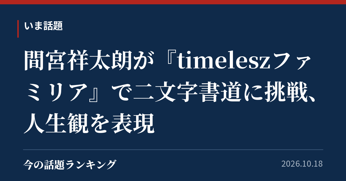 間宮祥太朗が『timeleszファミリア』で二文字書道に挑戦、人生観を表現