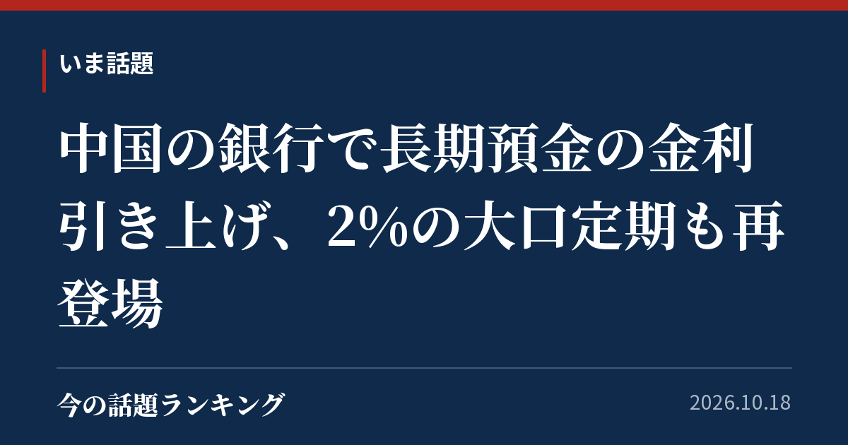 中国の銀行で長期預金の金利引き上げ、2%の大口定期も再登場