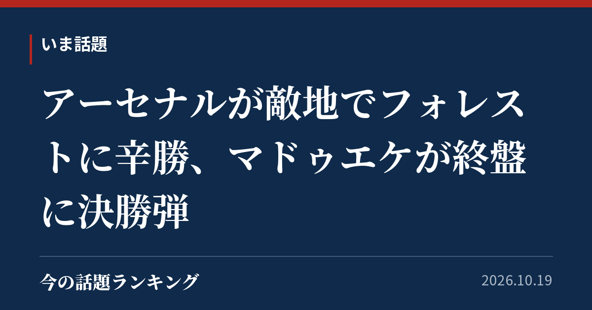 アーセナルが敵地でフォレストに辛勝、マドゥエケが終盤に決勝弾