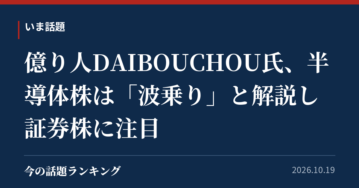 億り人DAIBOUCHOU氏、半導体株は「波乗り」と解説し証券株に注目