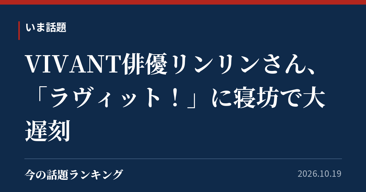 VIVANT俳優リンリンさん、「ラヴィット!」に寝坊で大遅刻