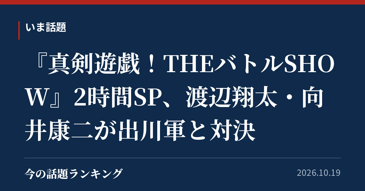 『真剣遊戯!THEバトルSHOW』2時間SP、渡辺翔太・向井康二が出川軍と対決