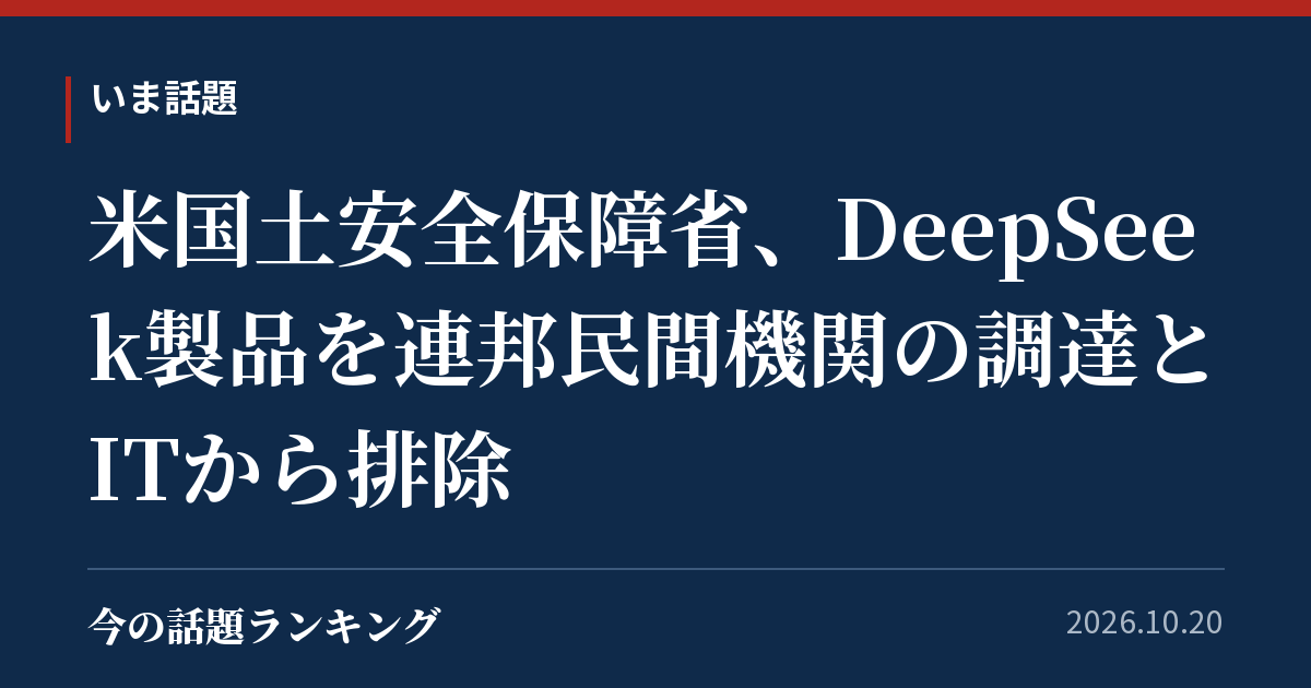 米国土安全保障省、DeepSeek製品を連邦民間機関の調達とITから排除