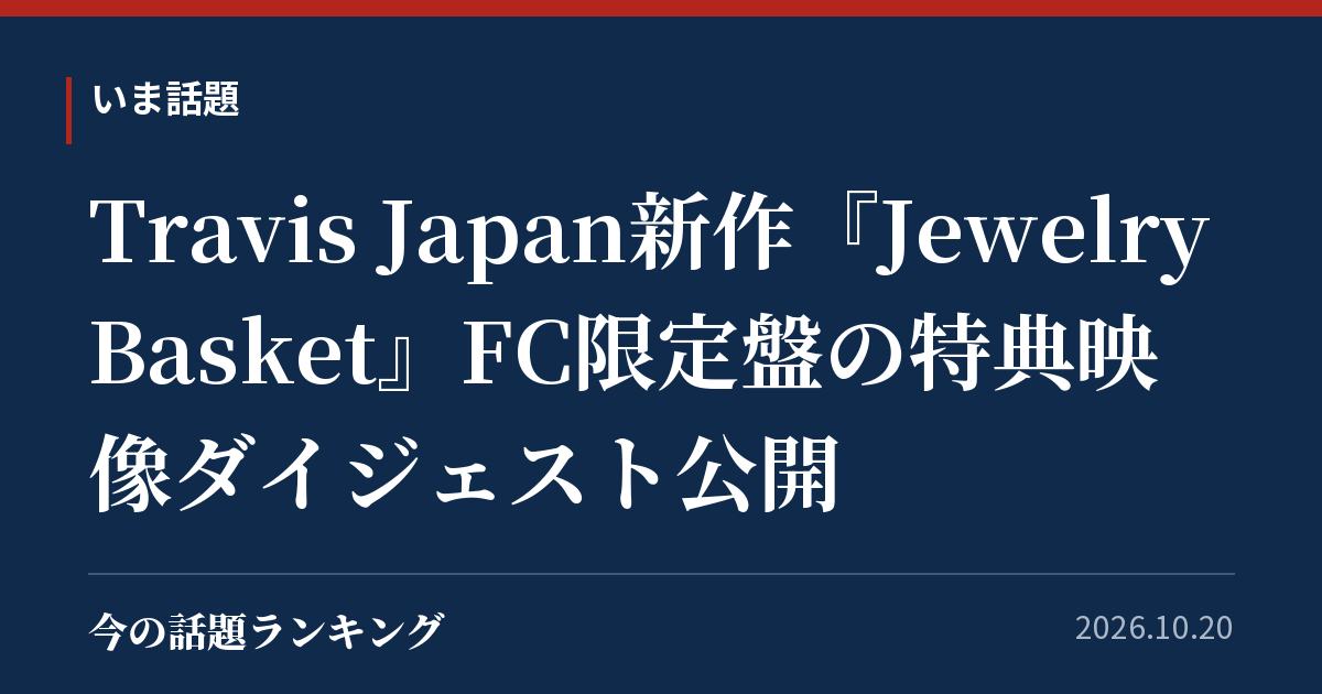 Travis Japan新作『Jewelry Basket』FC限定盤の特典映像ダイジェスト公開
