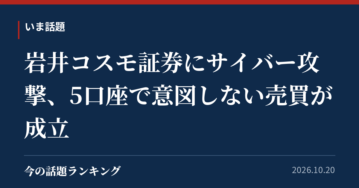 岩井コスモ証券にサイバー攻撃、5口座で意図しない売買が成立