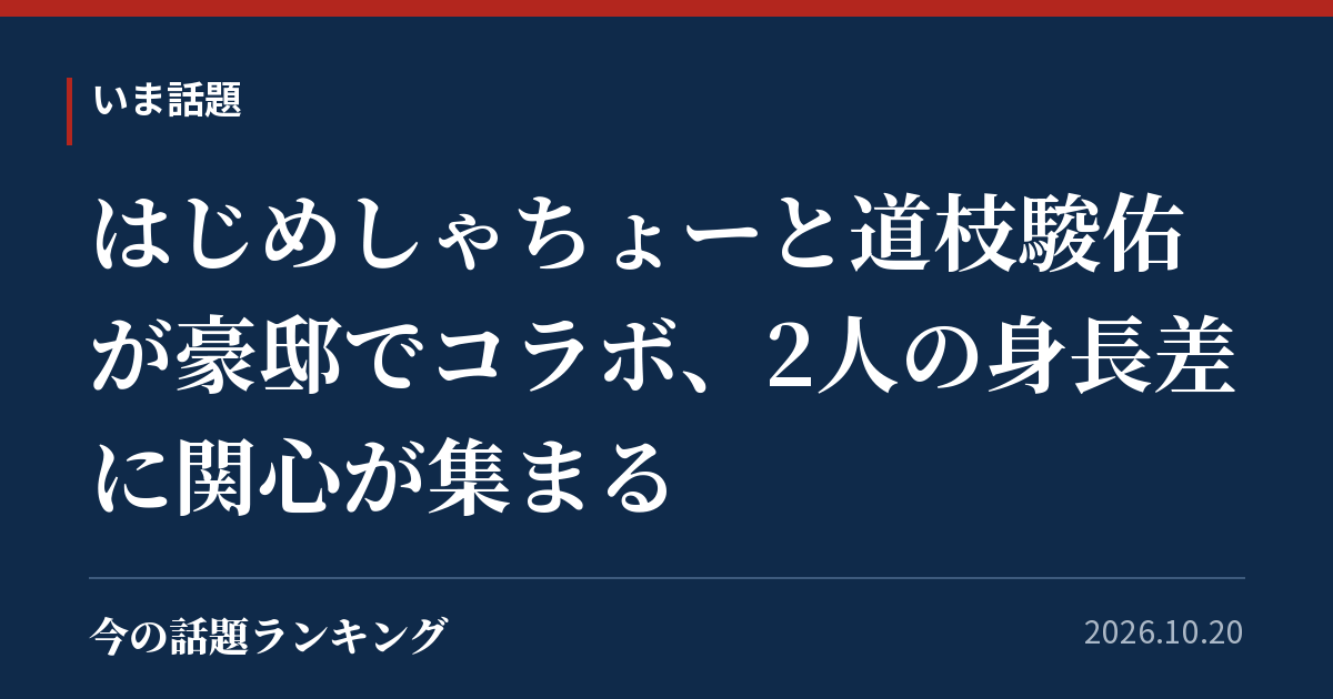 はじめしゃちょーと道枝駿佑が豪邸でコラボ、2人の身長差に関心が集まる