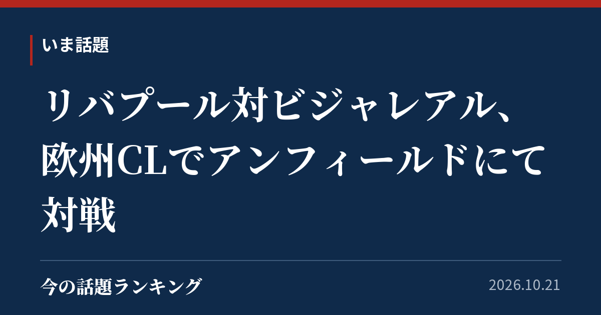 リバプール対ビジャレアル、欧州CLでアンフィールドにて対戦