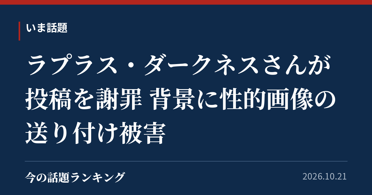 ラプラス・ダークネスさんが投稿を謝罪 背景に性的画像の送り付け被害