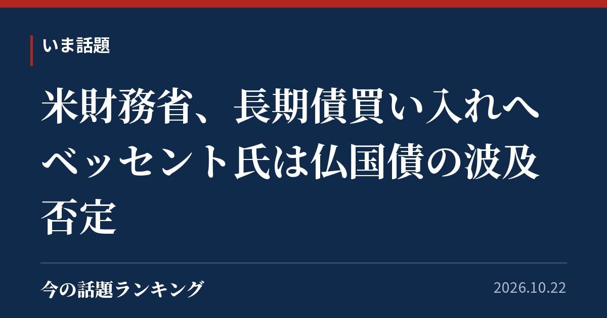 米財務省、長期債買い入れへ　ベッセント氏は仏国債の波及否定