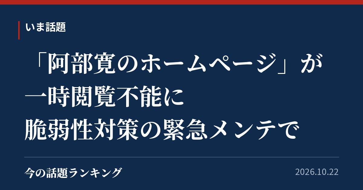 「阿部寛のホームページ」が一時閲覧不能に　脆弱性対策の緊急メンテで