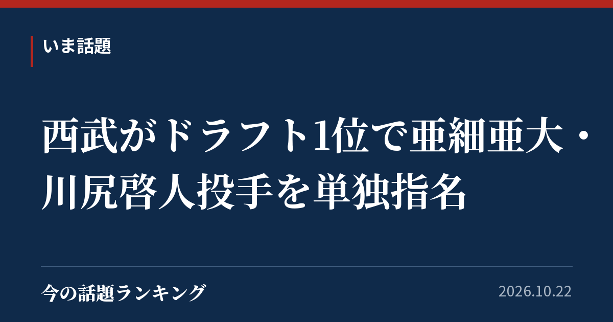 西武がドラフト1位で亜細亜大・川尻啓人投手を単独指名